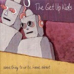 The Get Up Kids - Something To Write Home About (10-year edition)