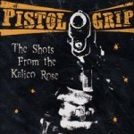 Pistol Grip - Shots From The Kalico Rose