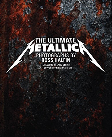 The Ultimate Metallica - Photographs By Ross Halfin